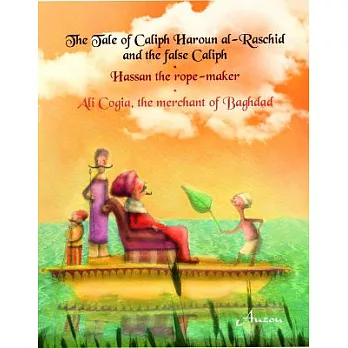 The Tale of Caliph Haroun Al-rashid and the False Caliph; Hassan the Rope-Maker; Ali Cogia, the Merchant of Baghdad