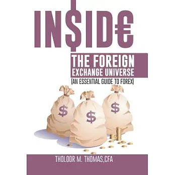 Inside the Foreign Exchange Universe: An Essential Guide to Forex