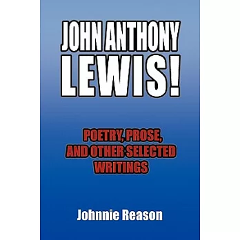 John Anthony Lewis!: Poetry, Prose, and Other Selected Writings