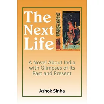 The Next Life: A Novel About India With Glimpses of Its Past and Present