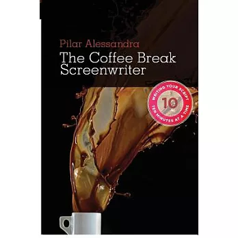 The Coffee Break Screenwriter: Writing Your Script Ten Minutes at a Time