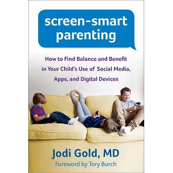 Screen-Smart Parenting: How to Find Balance and Benefit in Your Child’s Use of Social Media, Apps, and Digital Devices