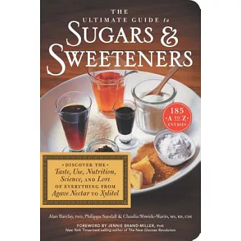 The Ultimate Guide to Sugars & Sweeteners: Discover the Taste, Use, Nutrition, Science, and Lore of Everything from Agave Nectar