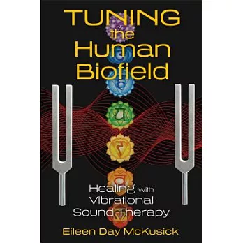 Tuning the Human Biofield: Healing With Vibrational Sound Therapy