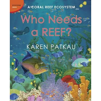 Who needs a reef? : a coral reef ecosystem /