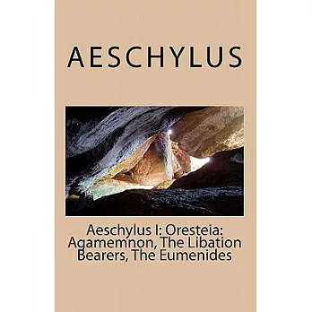 Aeschylus I: Oresteia: Agamemnon, the Libation Bearers, the Eumenides