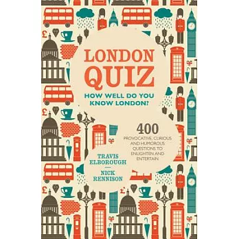 London Quiz: How Well Do You Know London: 400 Provocative, Curious and Humorous Questions to Enlighten and Entertain