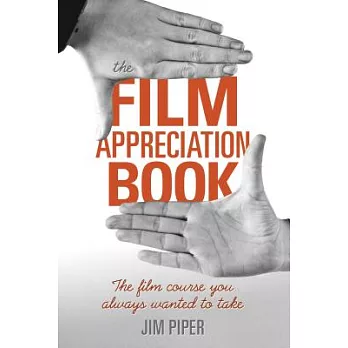 The Film Appreciation Book: The Film Course You Always Wanted to Take