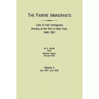 The Famine Immigrants. Lists of Irish Immigrants Arriving at the Port of New York, 1846-1851. Volume II, July 1847-June 1848