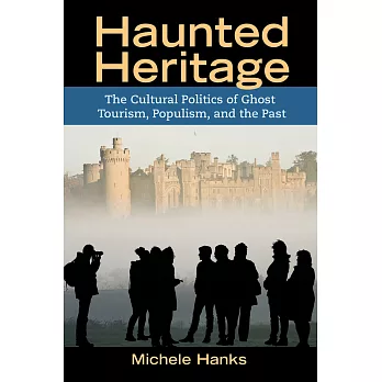 Haunted Heritage: The Cultural Politics of Ghost Tourism, Populism, and the Past