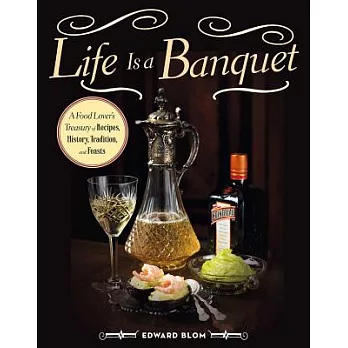 Life Is a Banquet: A Food Lovera’s Treasury of Recipes, History, Tradition, and Feasts