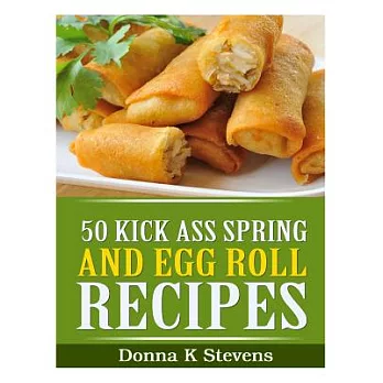 50 Kick Ass Spring and Egg Roll Recipes