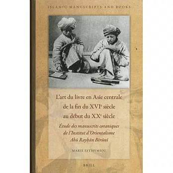 L’art Du Livre En Asie Centrale De La Fin Du Xvxxe Siecle: Etude Des Manuscrits Coraniques De L’institut D’orientalisme Abu Raih