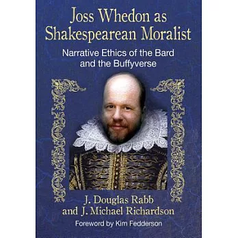 Joss Whedon As Shakespearean Moralist: Narrative Ethics of the Bard and the Buffyverse