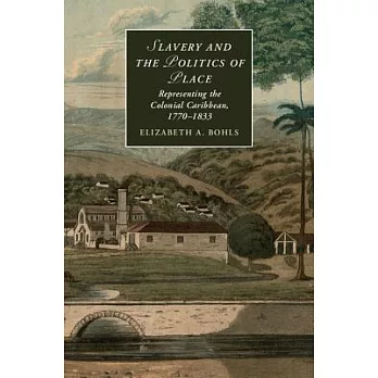 Slavery and the Politics of Place: Representing the Colonial Caribbean, 1770-1833
