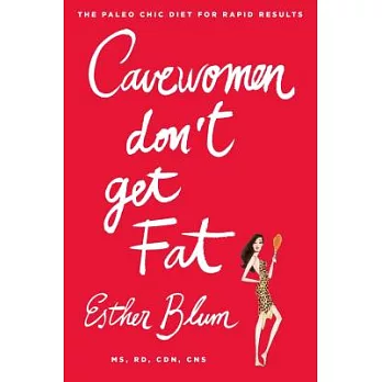 Cavewomen Don’t Get Fat: The Paleo Chic Diet for Rapid Results