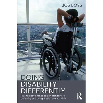 Doing Disability Differently: An Alternative Handbook on Architecture, Dis/Ability and Designing for Everyday Life