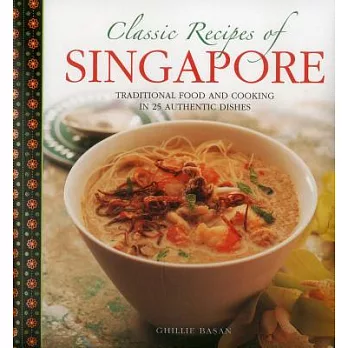 Classic Recipes of Singapore: Traditional Food and Cooking in 25 Authentic Dishes