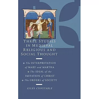 Three Studies in Medieval Religious and Social Thought: The Interpretation of Mary and Martha, the Ideal of the Imitation of Christ, the Orders of Soc