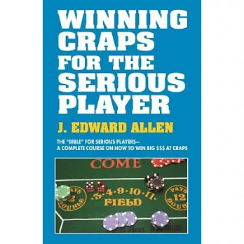 Winning Craps for the Serious Player: The ＂Bible＂ for Serious Players-a Complete Course on How to Win Big $$$ at Craps