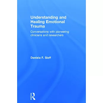 Understanding and healing emotional trauma :  conversations with pioneering clinicians and researchers /