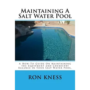 Maintaining A Salt Water Pool: A How-To Guide On Maintaining the Equipment and Chemistry Balance in Your Salt Water Pool.
