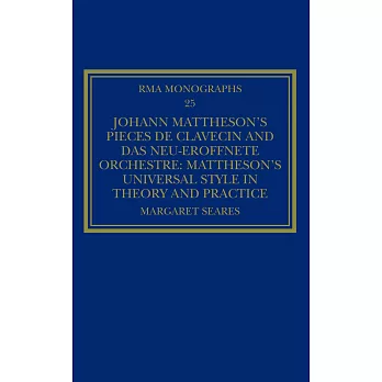 Johann Mattheson’s Pièces de clavecin and Das neu-eröffnete Orchestre: Mattheson’s Universal Style in Theory and Practice