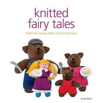 Knitted Fairy Tales: Recreate the Famous Stories With Knitted Toys