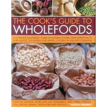 The Cook’s Guide to Wholefoods: A Complete Illustrated Guide to Natural Foods, With Expert Facts and Advice on Eating for Health