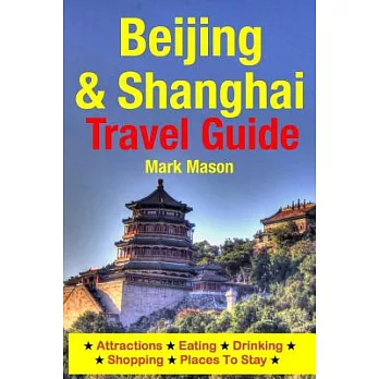 Beijing & Shanghai Travel Guide: Attractions, Eating, Drinking, Shopping & Places to Stay