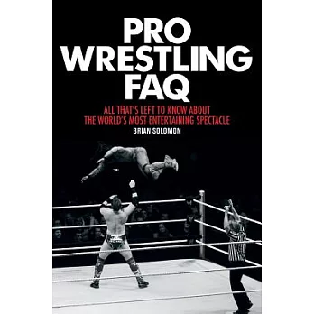 Pro Wrestling FAQ: All That’s Left to Know About the World’s Most Entertaining Spectacle
