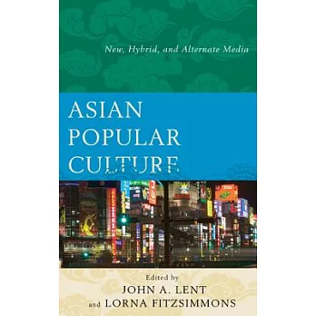 Asian Popular Culture: New, Hybrid, and Alternate Media