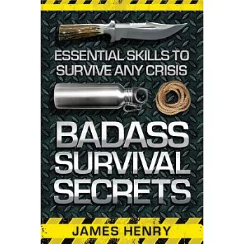 Badass Survival Secrets: Essential Skills to Survive Any Crisis