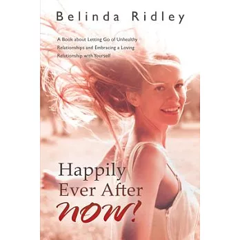 Happily Ever After Now!: A Book About Letting Go of Unhealthy Relationships and Embracing a Loving Relationship With Yourself