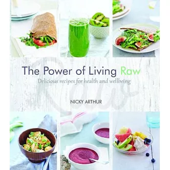 The Power of Living Raw: Delicious and Flavourful Recipes for Health and Wellbeing