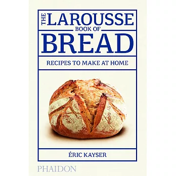 The Larousse Book of Bread: Recipes to Make at Home