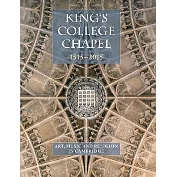 King’s College Chapel 1515-2015: Art, Music, and Religion in Cambridge