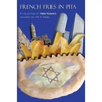 French Fries in Pita: A Collection of Herb Keinon’s Columns on Life in Israel