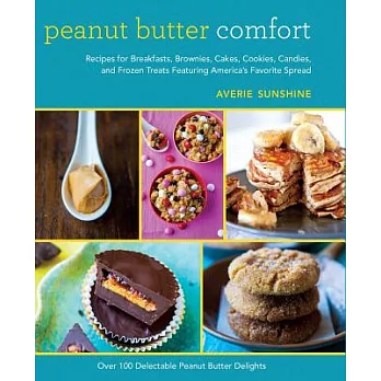 Peanut Butter Comfort: Recipes for Breakfasts, Brownies, Cakes, Cookies, Candies, and Frozen Treats Featuring America’s Favorite Spread