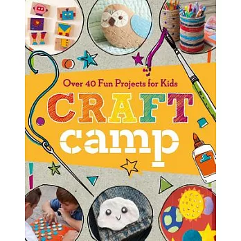 Craft camp : over 40 fun projects for kids /