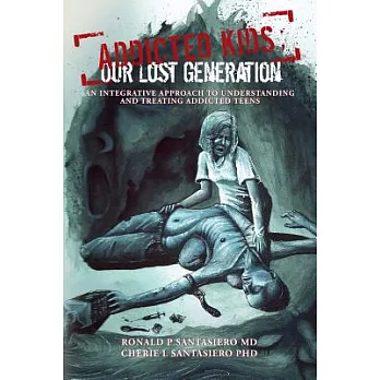 Addicted Kids; Our Lost Generation: An Integrative Approach to Understanding and Treating Addiction in Teens