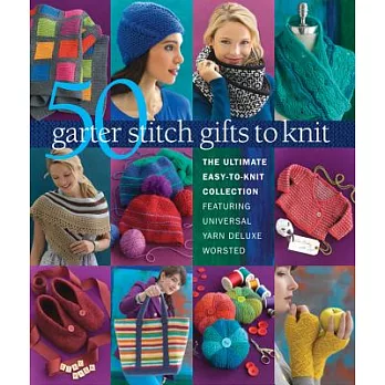 50 garter stitch gifts to knit: The Ultimate Easy-to-knit Collection Featuring Universal Yarn Deluxe Worsted