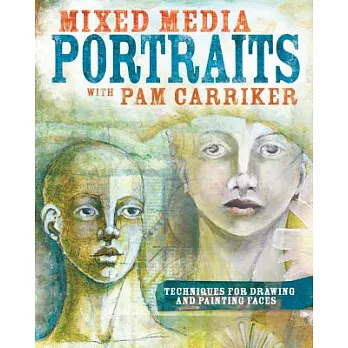 Mixed Media Portraits With Pam Carriker: Techniques for Drawing and Painting Faces