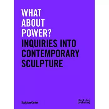What About Power?: Inquiries into Contemporary Sculpture
