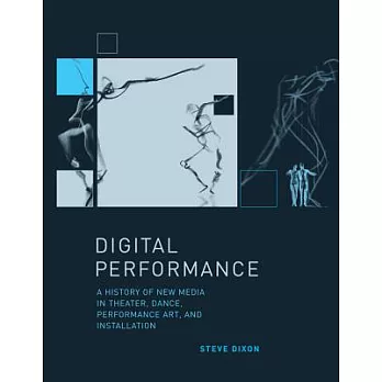 Digital Performance: A History of New Media in Theater, Dance, Performance Art, and Installation