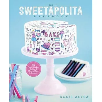 The Sweetapolita Bakebook: 75 Fanciful Cakes, Cookies & More to Make & Decorate