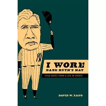 I Wore Babe Ruth’s Hat: Field Notes from a Life in Sports