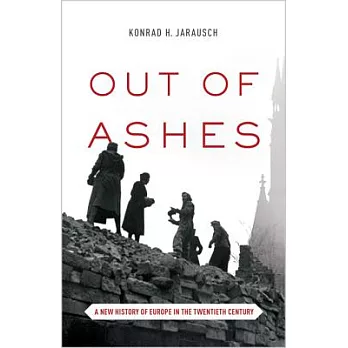 Out of ashes : a new history of Europe in the twentieth century /