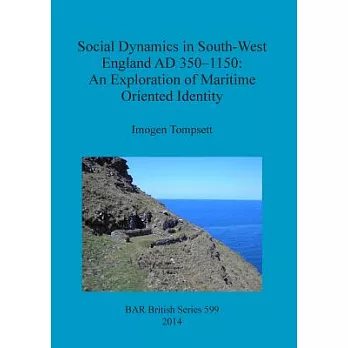 Social Dynamics in South-West England AD 350-1150: An Exploration of Maritime Oriented Identity