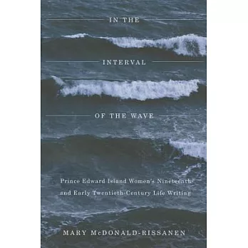 In the Interval of the Wave: Prince Edward Island Women’s Nineteenth- and Early Twentieth-Century Life Writing